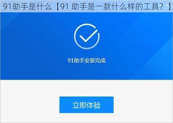 91助手是什么【91 助手是一款什么样的工具？】