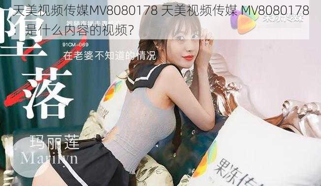 天美视频传媒MV8080178 天美视频传媒 MV8080178：是什么内容的视频？