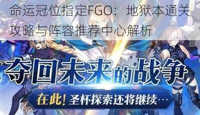 命运冠位指定FGO：地狱本通关攻略与阵容推荐中心解析