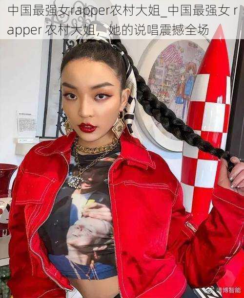 中国最强女rapper农村大姐_中国最强女 rapper 农村大姐，她的说唱震撼全场