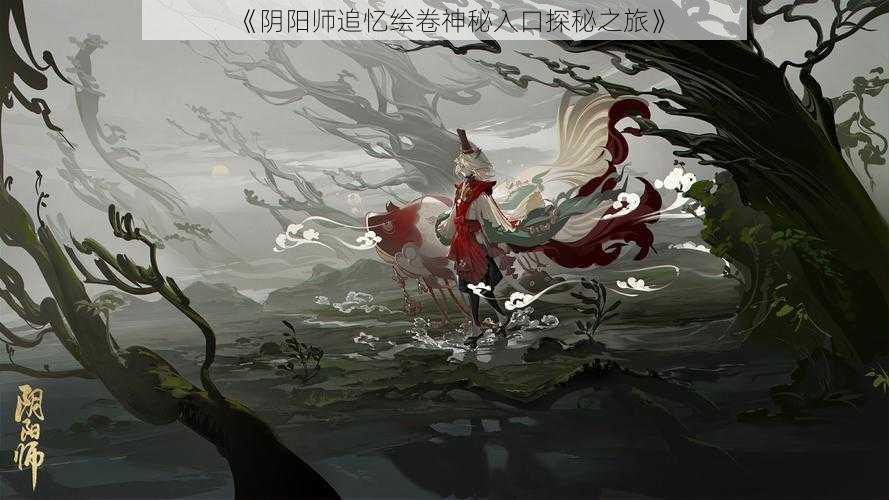 《阴阳师追忆绘卷神秘入口探秘之旅》